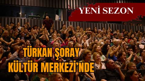 T­ü­r­k­a­n­ ­Ş­o­r­a­y­ ­K­ü­l­t­ü­r­ ­M­e­r­k­e­z­i­’­n­d­e­ ­y­e­n­i­ ­s­e­z­o­n­ ­b­a­ş­l­ı­y­o­r­